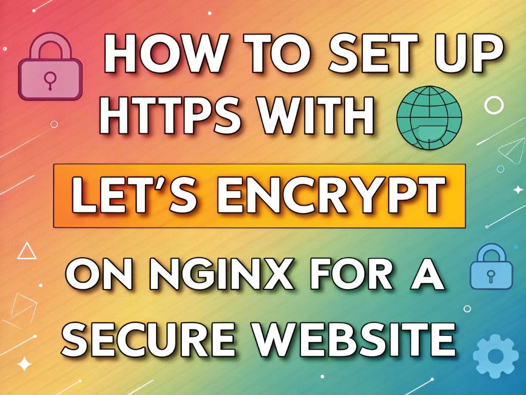 How to Set Up HTTPS with Let’s Encrypt on Nginx for a Secure Website
